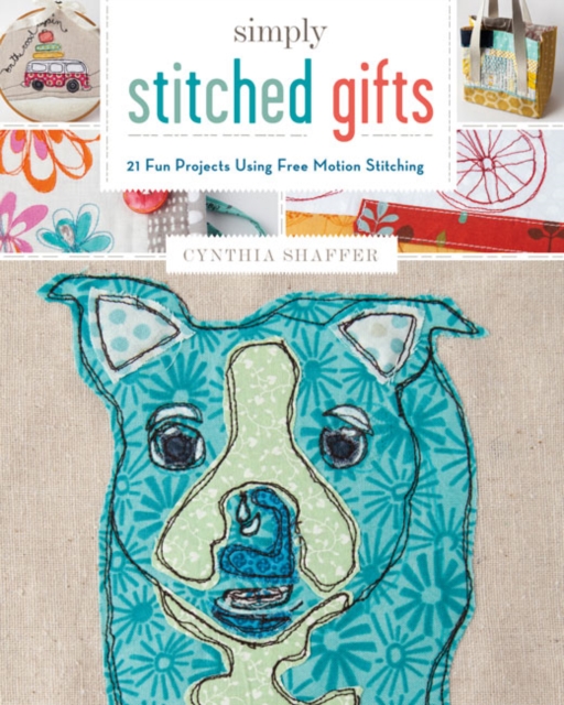 Simply Stitched Gifts : 21 Fun Projects Using Free-Motion Stitching, Paperback / softback Book