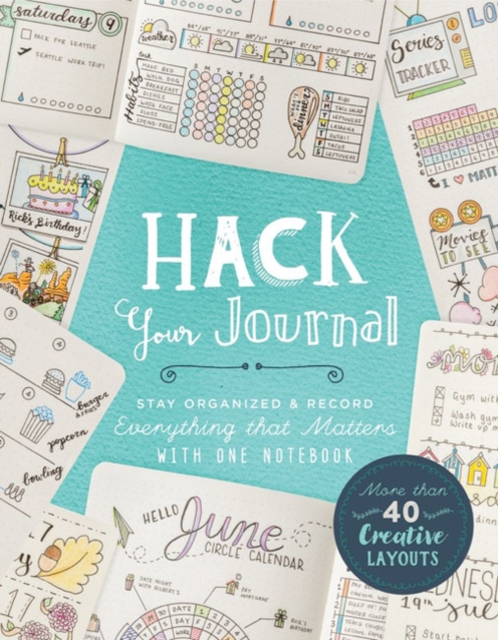 Hack Your Journal : Stay Organized & Record Everything that Matters with One Notebook, Paperback / softback Book