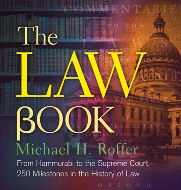 The Law Book : From Hammurabi to the International Criminal Court, 250 Milestones in the History of Law, Hardback Book