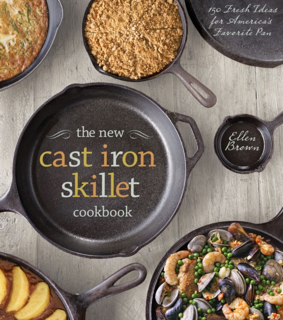 The New Cast Iron Skillet Cookbook : 150 Fresh Ideas for America's Favorite Pan, EPUB eBook