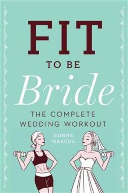 Fit to Be Bride : The Complete Wedding Workout, Paperback Book