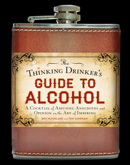 The Thinking Drinker's Guide to Alcohol : A Cocktail of Amusing Anecdotes and Opinion on the Art of Imbibing, EPUB eBook