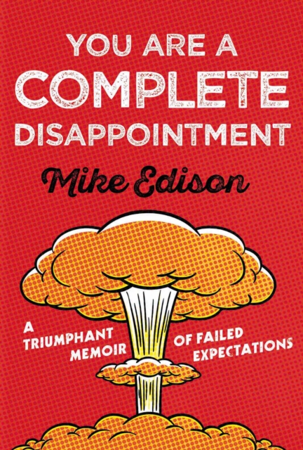 You Are a Complete Disappointment : A Triumphant Memoir of Failed Expectations, EPUB eBook