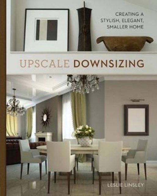 Upscale Downsizing : Creating a Stylish, Elegant, Smaller Home, Hardback Book