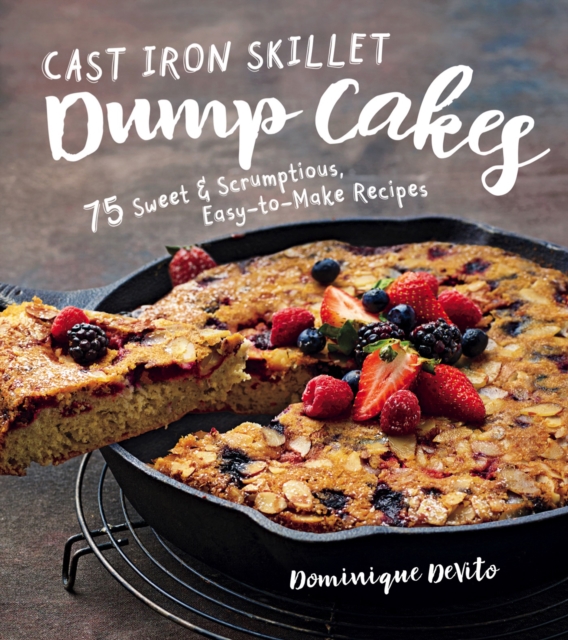 Cast Iron Skillet Dump Cakes : 75 Sweet & Scrumptious Easy-to-Make Recipes, EPUB eBook