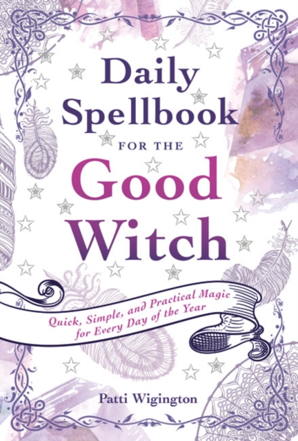 Daily Spellbook for the Good Witch : Quick, Simple, and Practical Magic for Every Day of the Year, Paperback / softback Book