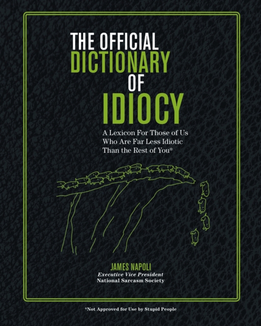 The Official Dictionary of Idiocy : A Lexicon For Those of Us Who Are Far Less Idiotic Than the Rest of You, EPUB eBook