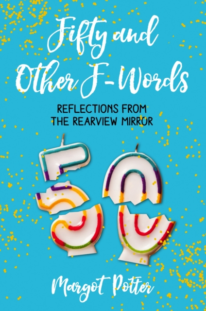 Fifty and Other F-Words : Reflections from the Rearview Mirror, EPUB eBook