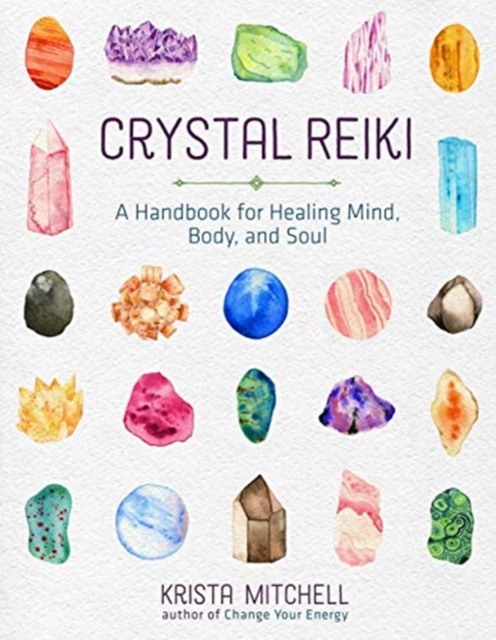 Crystal Reiki : A Handbook for Healing Mind, Body, and Soul, Paperback / softback Book