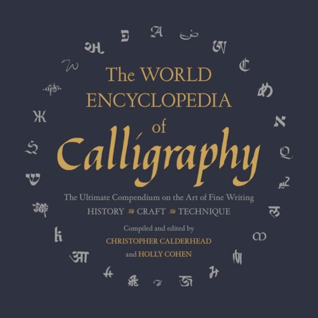 The World Encyclopedia of Calligraphy : The Ultimate Compendium on the Art of Fine Writing, Hardback Book