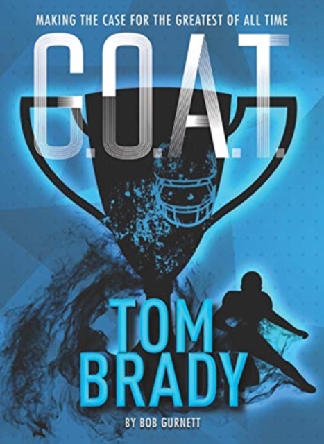 G.O.A.T. - Tom Brady : Making the Case for Greatest of All Time, Paperback / softback Book