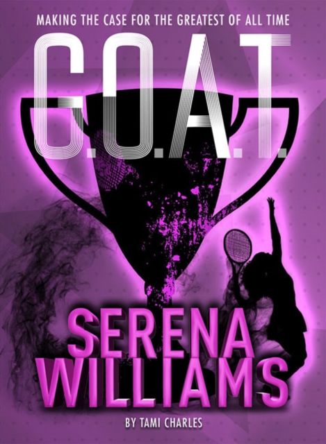 G.O.A.T. - Serena Williams : Making the Case for the Greatest of All Time, Paperback / softback Book
