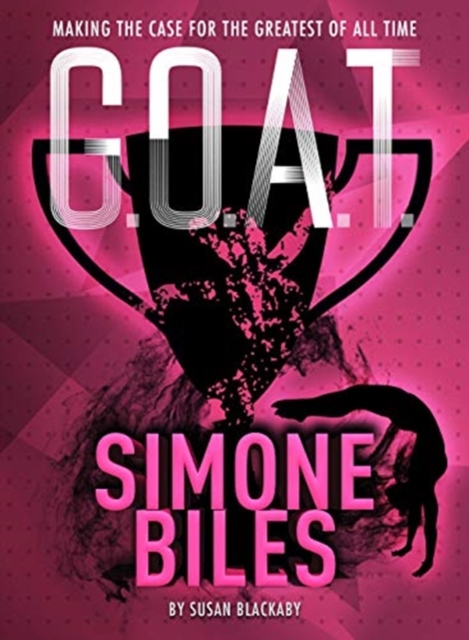 G.O.A.T. - Simone Biles : Making the Case for the Greatest of All Time, Paperback / softback Book