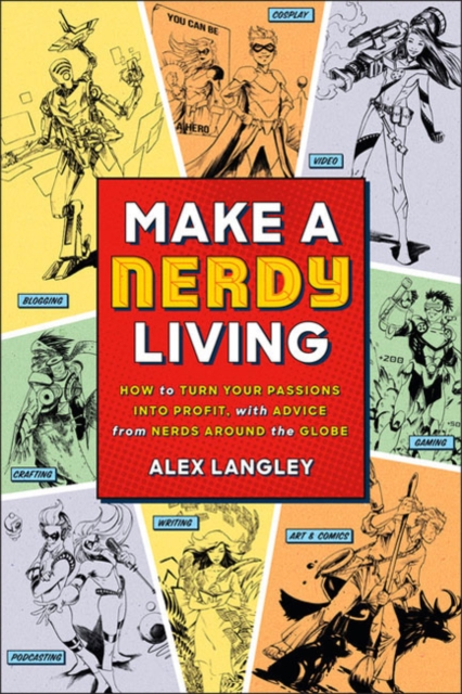 Make a Nerdy Living : How to Turn Your Passions into Profit, with Advice from Nerds Around the Globe, Paperback / softback Book