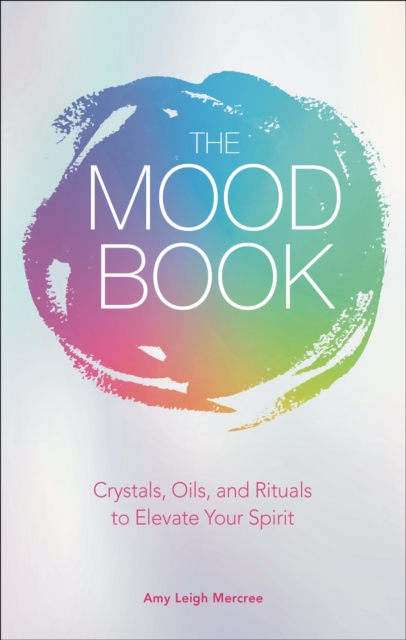 The Mood Book : Crystals, Oils, and Rituals to Elevate Your Spirit, EPUB eBook