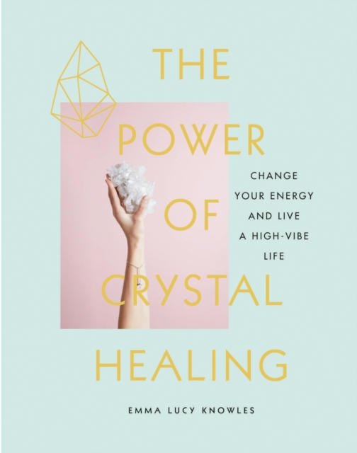 The Power of Crystal Healing : Change Your Energy and Live a High-Vibe Life, EPUB eBook