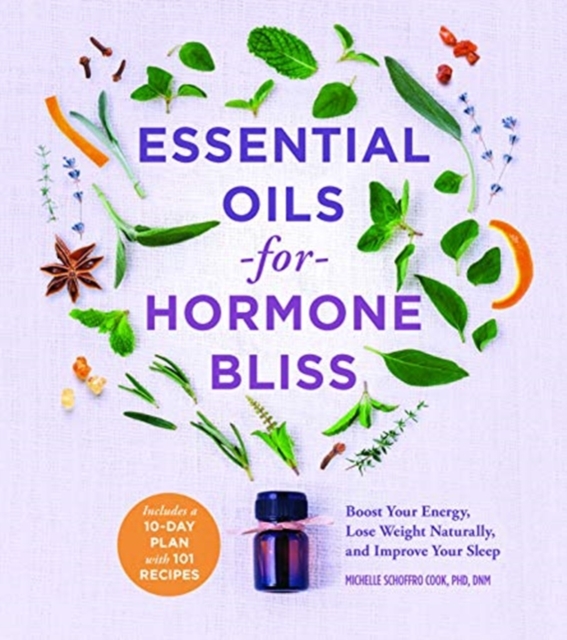 Essential Oils for Hormone Bliss : Reset Your Body Chemistry to Boost Your Energy, Lose Weight Naturally, and Improve Your Sleep, Paperback / softback Book