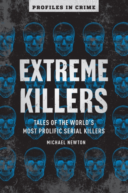 Extreme Killers : Tales of the World's Most Prolific Serial Killers, EPUB eBook