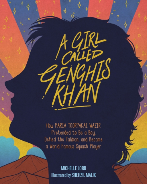 A Girl Called Genghis Khan : How Maria Toorpakai Wazir Pretended to Be a Boy, Defied the Taliban, and Became a World Famous Squash Player, EPUB eBook