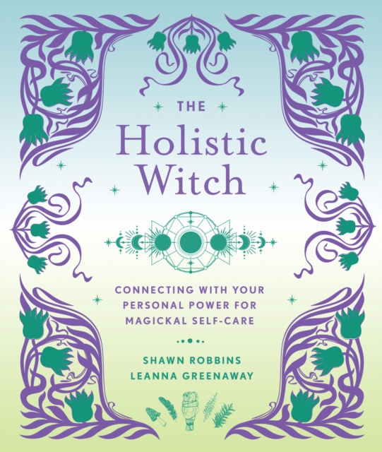 The Holistic Witch : Connecting with Your Personal Power for Magickal Self-Care, EPUB eBook