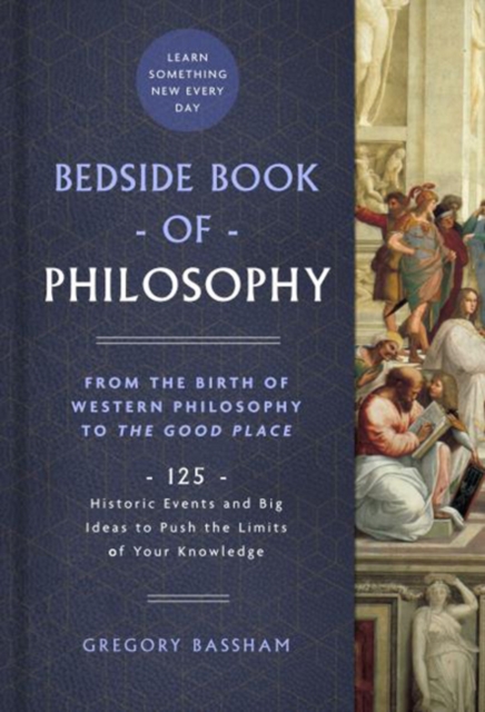 Bedside Book of Philosophy : From the Birth of Western Philosophy to The Good Place: 125 Historic Events and Big Ideas to Push the Limits of Your Knowledge, Hardback Book
