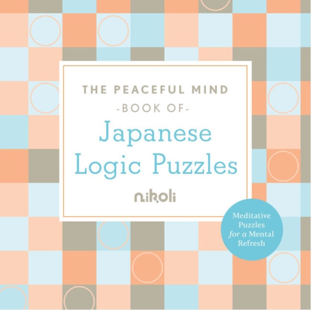 Peaceful Mind Book of Japanese Logic Puzzles, Paperback / softback Book