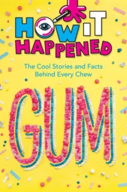 How It Happened! Gum : The Cool Stories and Facts Behind Every Chew, Hardback Book