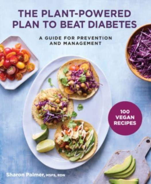 The Plant-Powered Plan to Beat Diabetes : A Guide for Prevention and Management - A Cookbook, Paperback / softback Book