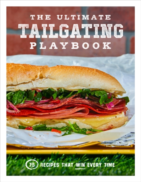 The Ultimate Tailgating Playbook : 75 Recipes That Win Every Time, EPUB eBook