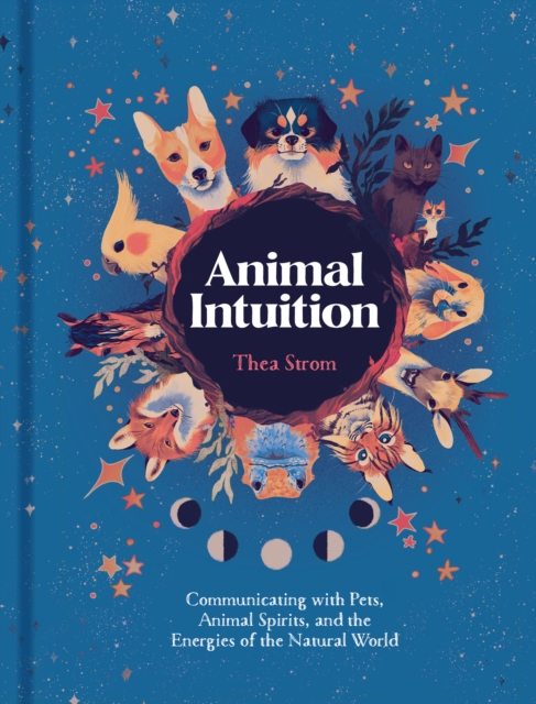Animal Intuition : Communicating with Pets, Animal Spirits, and the Energies of the Natural World, EPUB eBook