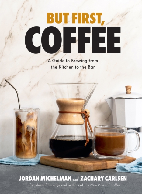 But First, Coffee : A Guide to Brewing from the Kitchen to the Bar, EPUB eBook