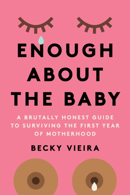 Enough About the Baby : A Brutally Honest Guide to Surviving the First Year of Motherhood, EPUB eBook