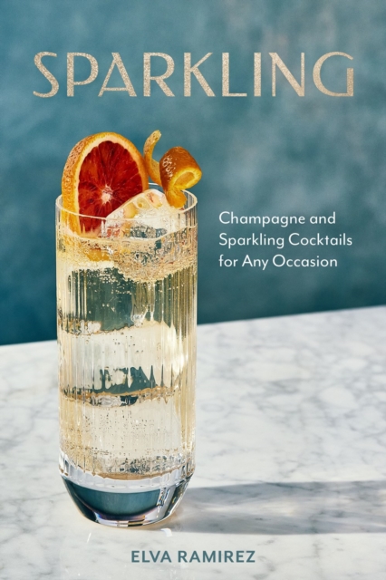 Sparkling : Champagne and Sparkling Cocktails for Any Occasion, Hardback Book