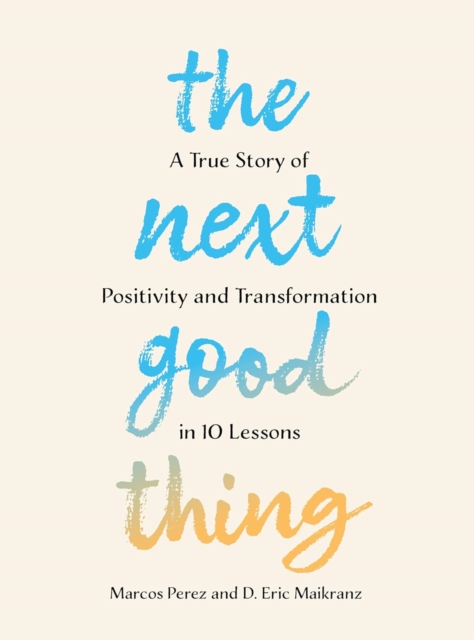 The Next Good Thing : A True Story of Positivity and Transformation in 10 Lessons, Paperback / softback Book