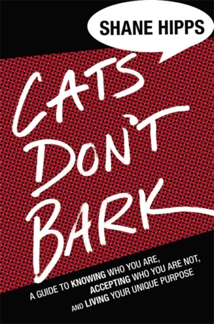 Cats Don't Bark : A Guide to Knowing Who You Are, Accepting Who You Are Not, and Living Your Unique Purpose, Hardback Book