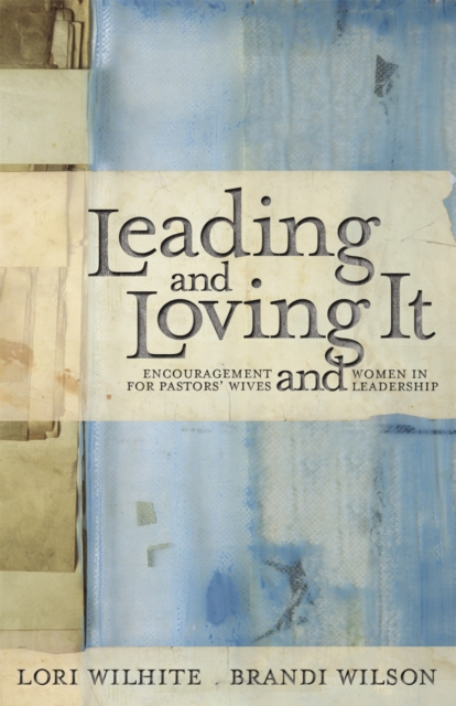 Leading and Loving It : Encouragement for Pastor's Wives and Women in Leadership, Paperback / softback Book