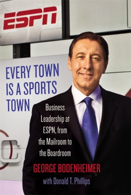Every Town Is a Sports Town : Business Leadership at ESPN, from the Mailroom to the Boardroom, Hardback Book