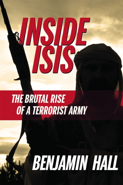 Inside ISIS : The Brutal Rise of a Terrorist Army, Hardback Book