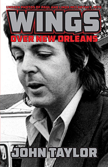 Wings Over New Orleans : Unseen Photos of Paul and Linda McCartney, 1975, EPUB eBook