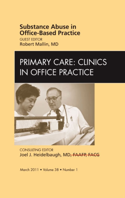 Substance abuse in office-based practice, An Issue of Primary Care Clinics in Office Practice : Volume 38-1, Hardback Book
