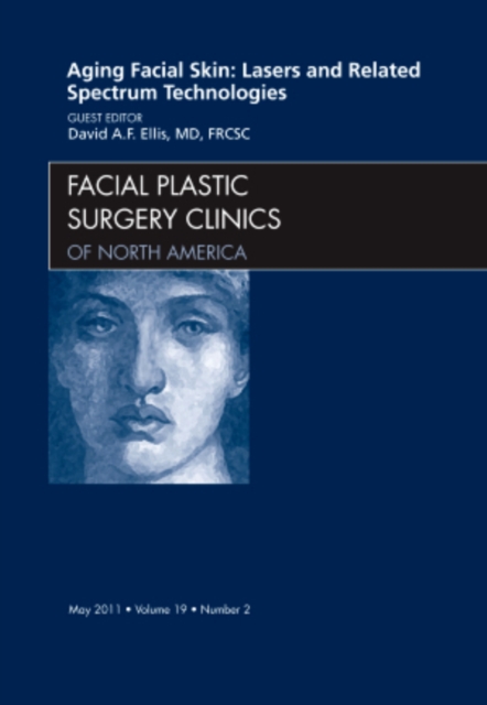 Aging Facial Skin: Lasers and Related Spectrum Technologies, An Issue of Facial Plastic Surgery Clinics : Volume 19-2, Hardback Book