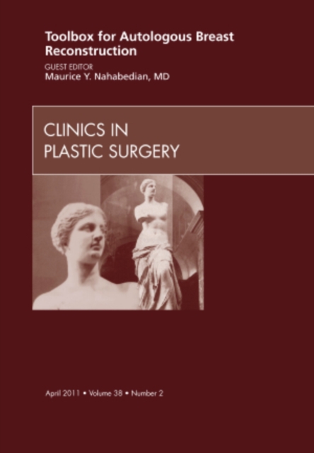 Toolbox for Autologous Breast Reconstruction, An Issue of Clinics in Plastic Surgery : Volume 38-2, Hardback Book