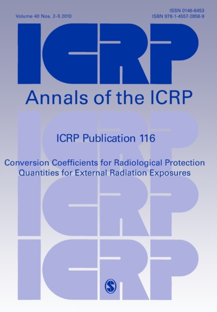 ICRP Publication 116 : Conversion Coefficients for Radiological Protection Quantities for External Radiation Exposures, Paperback / softback Book