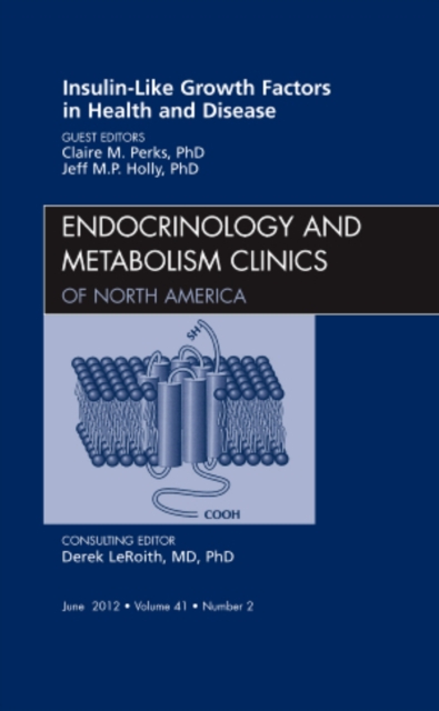 Insulin-Like Growth Factors in Health and Disease, An Issue of Endocrinology and Metabolism Clinics : Volume 41-2, Hardback Book