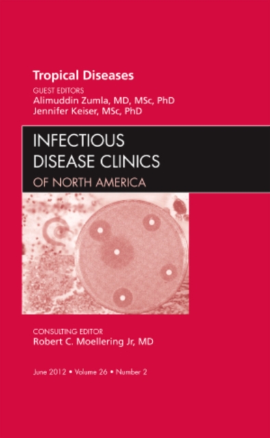 Tropical Diseases, An Issue of Infectious Disease Clinics : Volume 26-2, Hardback Book
