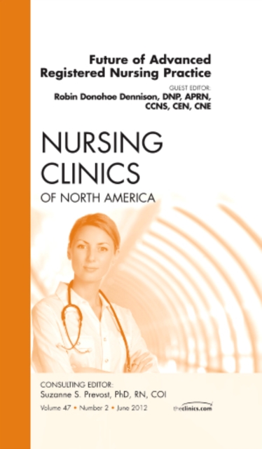 Future of Advanced Registered Nursing Practice, An Issue of Nursing Clinics : Volume 47-2, Hardback Book