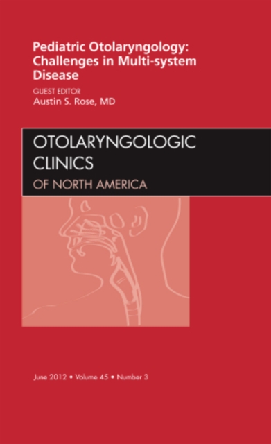 Pediatric Otolaryngology Challenges in Multi-System Disease, An Issue of Otolaryngologic Clinics : Volume 45-3, Hardback Book