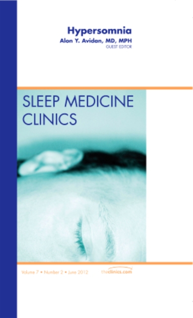 Hypersomnia, An Issue of Sleep Medicine Clinics : Volume 7-2, Hardback Book
