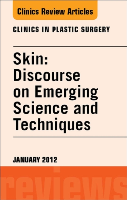 Skin: Discourse on Emerging Science and Techniques, An Issue of Clinics in Plastic Surgery, EPUB eBook