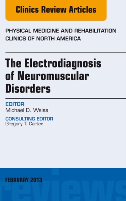 The Electrodiagnosis of Neuromuscular Disorders, An Issue of Physical Medicine and Rehabilitation Clinics, EPUB eBook